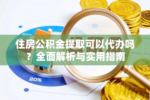 神木住房公积金提取可以代办吗？全面解析与实用指南