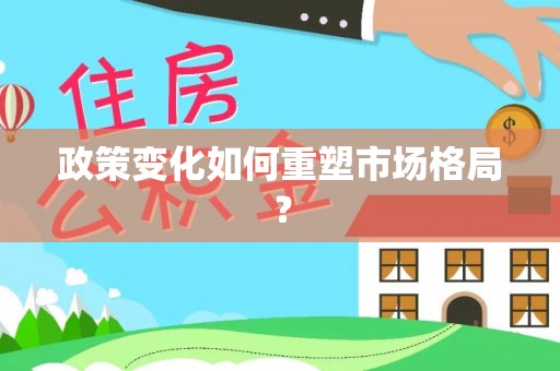 大观政策变化如何重塑市场格局？