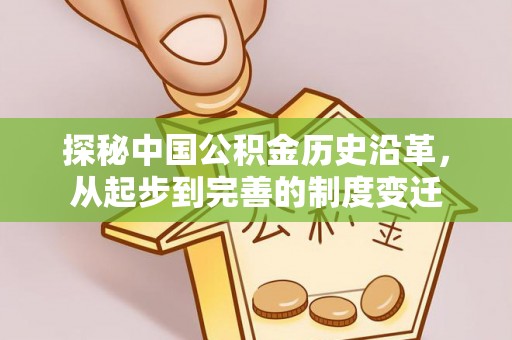通山探秘中国公积金历史沿革，从起步到完善的制度变迁
