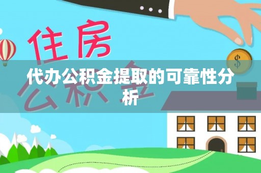 两江新区代办公积金提取的可靠性分析
