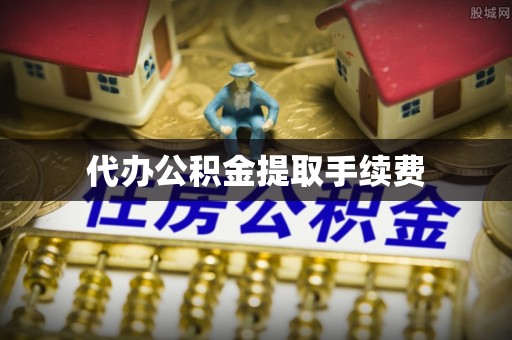 临汾代办公积金提取手续费