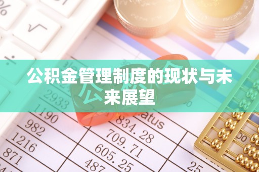 壮围公积金管理制度的现状与未来展望